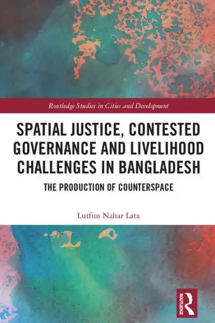 Direct From Factory Spatial Justice, Contested Governance and Livelihood Challenges in Bangladesh: The Production of Counterspace
