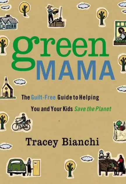 Certified Green Mama: The Guilt-Free Guide to Helping You and Your Kids Save the Planet