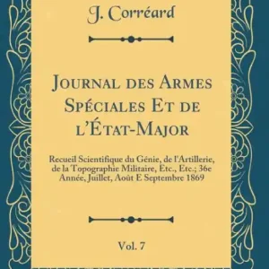 Journal des Armes Spéciales Et de l'État-Major, Vol. 7: Recueil Scientifique du Génie, de l'Artillerie, de la Topographie Militaire, Etc., Etc.; 36e Année, Juillet, Août E Septembre 1869 (Classic Reprint) Authentic
