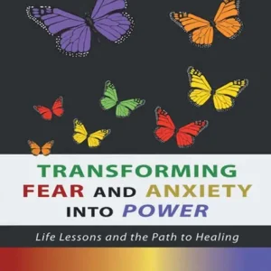 Transforming Fear and Anxiety into Power: Life Lessons and the Path to Healing Exclusive Offer