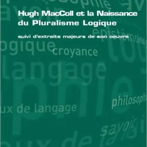 Hugh MacColl Et La Naissance Du Pluralisme Logique: Suivi D'Extraits Majeurs de Son Oeuvre Limited Offer