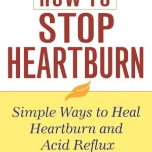 How to Stop Heartburn: Simple Ways to Heal Heartburn and Acid Reflux Low Price