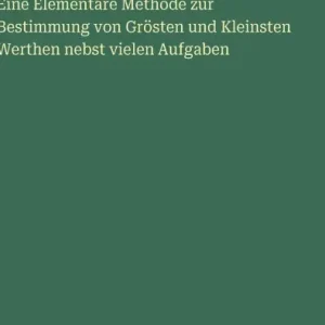 Eine Elementare Methode zur Bestimmung von Grï¿½sten und Kleinsten Werthen nebst vielen Aufgaben Professional Grade