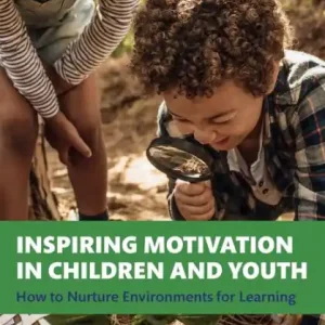 Inspiring Motivation in Children and Youth: How to Nurture Environments for Learning Today Only