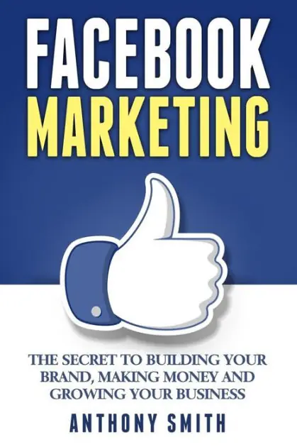 Facebook Marketing: The Secret to Building Your Brand, Making Money and Growing Your Business Viral