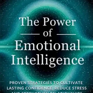 Professional Grade The Power of Emotional Intelligence: Proven Strategies to Cultivate Lasting Confidence, Reduce Stress and Strengthen Relationships