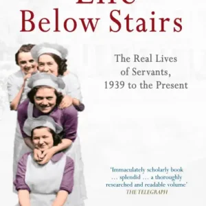 Life Below Stairs: The Real Lives of Servants, 1939 to the Present: The Real Lives of Servants, 1939 to the Present New Arrival