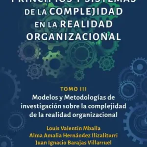 Principios y sistemas de la complejidad en la realidad organizacional: Tomo III. Modelos y Metodologías de investigación sobre la complejidad de la realidad organizacional Fan Favorite