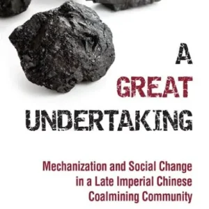 Mega Sale A Great Undertaking: Mechanization and Social Change in a Late Imperial Chinese Coalmining Community
