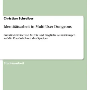 Identitätsarbeit in Multi-User-Dungeons: Funktionsweise von MUDs und mögliche Auswirkungen auf die Persönlichkeit des Spielers Must Have