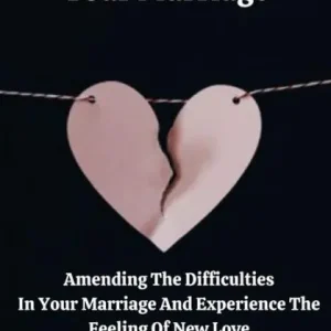 The Secrets To Fixing Your Marriage: Amending The Difficulties In Your Marriage And Experience The Feeling Of New Love Genuine