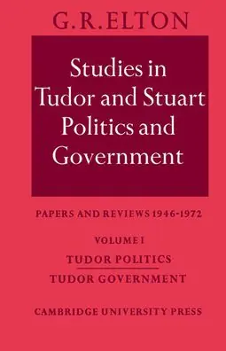 Limited Time Studies in Tudor and Stuart Politics and Government: Volume 1, Tudor Politics Tudor Government: Papers and Reviews 1946-1972