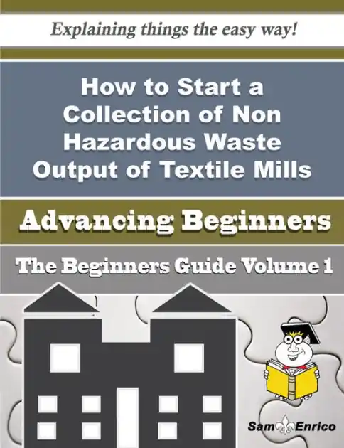 Best Seller How to Start a Collection of Non Hazardous Waste Output of Textile Mills Business (Beginners Guide)