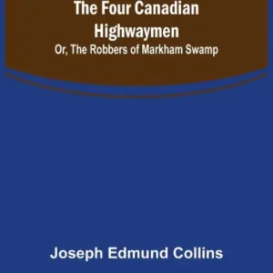 Free Shipping The Four Canadian Highwaymen; Or, The Robbers of Markham Swamp
