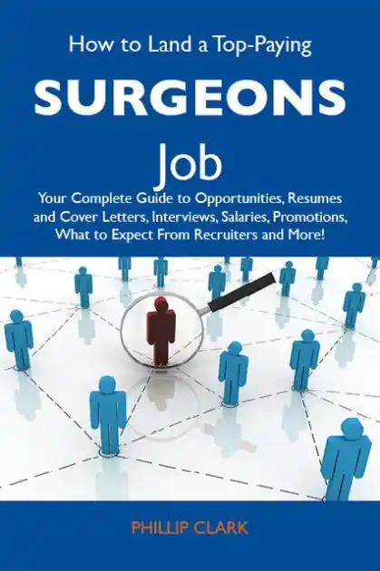 How to Land a Top-Paying Surgeons Job: Your Complete Guide to Opportunities, Resumes and Cover Letters, Interviews, Salaries, Promotions, What to Expect From Recruiters and More Budget
