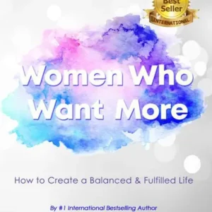 Women Who Want More: How to Create a Balanced and Fulfilled Life Don’t Miss Out