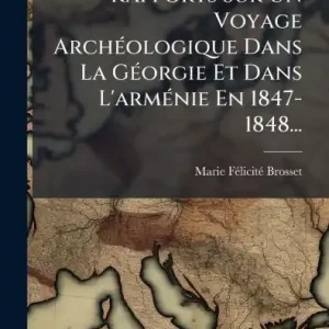 Rapports Sur Un Voyage Archï¿½(c)ologique Dans La Gï¿½(c)orgie Et Dans L'armï¿½(c)nie En 1847-1848... Warranty Included