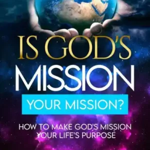 Is God's Mission Your Mission? How to Make God's Passion Your Life's Passion Cheap