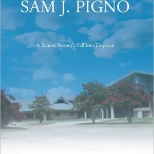 AUTOBIOGRAPHY OF SAM J. PIGNO: A School System's Fall into Disgrace Low Price