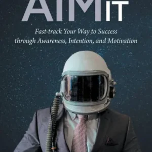Handmade Aim for It: Fast-track Your Way to Success through Awareness, Intention, and Motivation