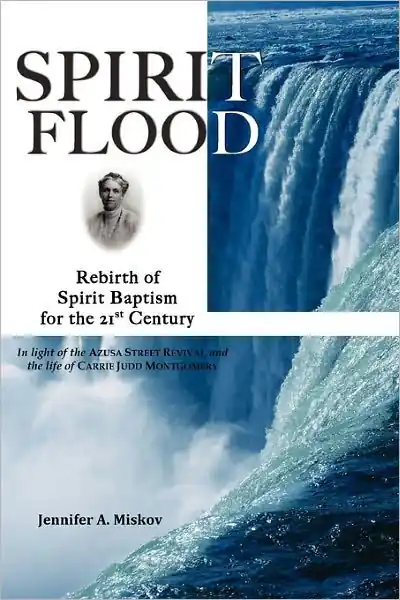Spirit Flood: Rebirth of Spirit Baptism for the 21st Century in light of the Azusa Street Revival and the life of Carrie Judd Montgomery Hot Picks