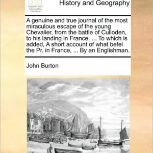 A Genuine and True Journal of the Most Miraculous Escape of the Young Chevalier, from the Battle of Culloden, to His Landing in France. ... to Which Is Added, a Short Account of What Befel the PR. in France, ... by an Englishman. Time-Limited