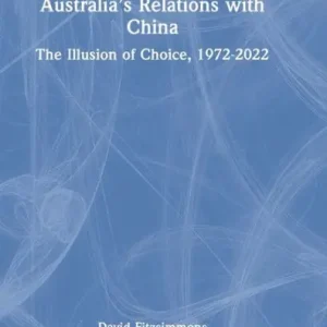 Fresh Stock Australia's Relations with China: The Illusion of Choice, 1972-2022