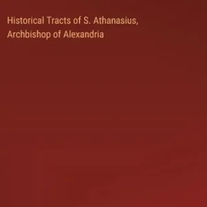 Historical Tracts of S. Athanasius, Archbishop of Alexandria Best Price