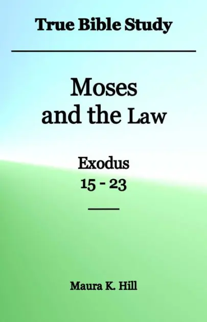 Today Only True Bible Study - Moses and the Law Exodus 15-23