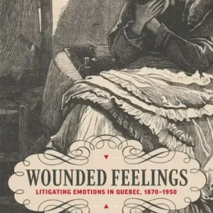 Wounded Feelings: Litigating Emotions in Quebec, 1870-1950 Hot Deal