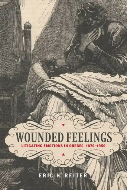 Wounded Feelings: Litigating Emotions in Quebec, 1870-1950 Hot Deal