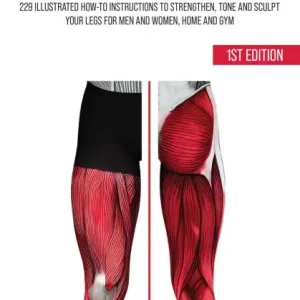 The Ultimate Fitness & Workout Exercise Guide: Full Lower Body Edition 229 Illustrated How-to Instructions to strengthen, tone and sculpt your legs for Men and Women, Home and Gym Same Day Shipping