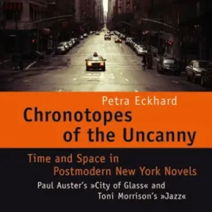 Chronotopes of the Uncanny: Time and Space in Postmodern New York Novels. Paul Auster's »City of Glass« and Toni Morrison's »Jazz« Certified