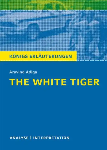 The White Tiger. Königs Erläuterungen.: Textanalyse und Interpretation mit ausführlicher Inhaltsangabe und Abituraufgaben mit Lösungen Big Sale