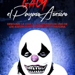 Money Back Guarantee John Wayne Gacy, el Payaso Asesino: Descubre la Vida y los Crímenes de uno de los Asesinos más Infames de la Historia