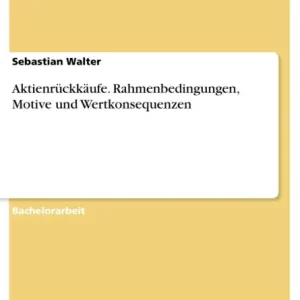 Aktienrückkäufe. Rahmenbedingungen, Motive und Wertkonsequenzen Popular