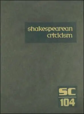 Shakespearean Criticism, Volume 104: Criticism of William Shakespeare's Plays and Poetry, from the First Published Appraisals to Current Evaluations Express Delivery