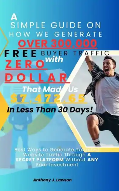 A Simple Guide On How We Generate Over 300,000 Free Buyer Traffic With Zero Dollar That Made Us $7,472.65 In Less Than 30 Days!: Best Ways to Generate Targeted Website Traffic through A SECRET PLATFORM Without ANY Prior Investment Reduced Price