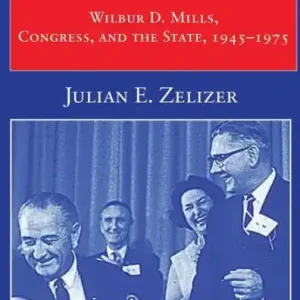 Taxing America: Wilbur D. Mills, Congress, and the State, 1945-1975 Certified