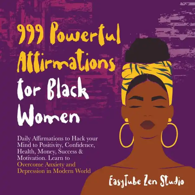 999 Powerful Affirmations for Black Women: Daily Affirmations to Hack your Mind to Positivity, Confidence, Health, Money, Success & Motivation. Learn to Overcome Anxiety and Depression in Modern World. New Arrival