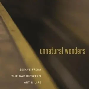 Unnatural Wonders: Essays from the Gap Between Art and Life Super Sale