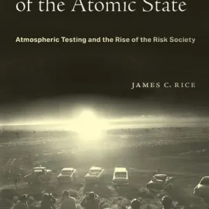 Downwind of the Atomic State: Atmospheric Testing and the Rise of the Risk Society Special Offer
