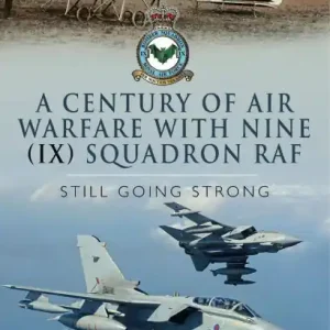 A Century of Air Warfare With Nine (IX) Squadron, RAF: Still Going Strong Direct From Factory