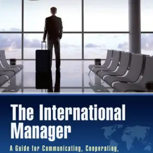 Crafted The International Manager: A Guide for Communicating, Cooperating, and Negotiating with Worldwide Colleagues