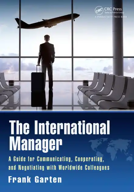 Crafted The International Manager: A Guide for Communicating, Cooperating, and Negotiating with Worldwide Colleagues