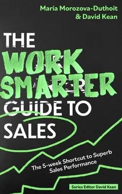 The Work Smarter Guide to Sales: The 5-week Shortcut to Superb Sales Performance Limited Time