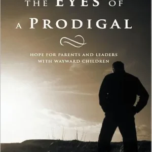 Through the Eyes of a Prodigal: Hope for parents and leaders with wayward children Buy Online