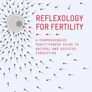 Reflexology for Fertility: A Practitioners Guide to Natural and Assisted Conception Get Yours