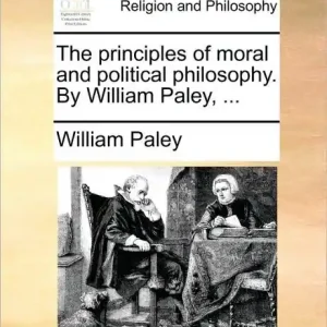 Authentic The principles of moral and political philosophy. By William Paley, ...