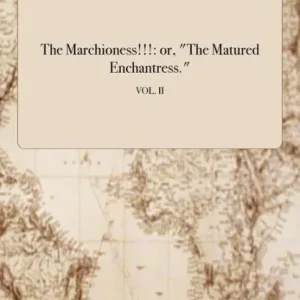 Get Yours The Marchioness!!!: or, "The Matured Enchantress."; VOL. II